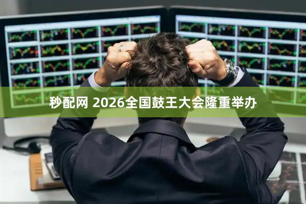 秒配网 2026全国鼓王大会隆重举办