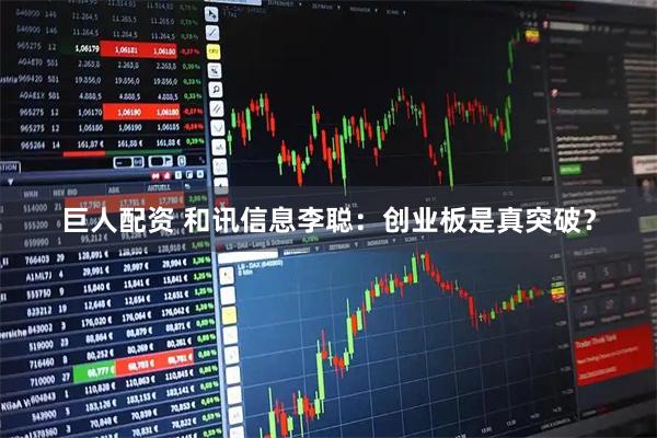 巨人配资 和讯信息李聪：创业板是真突破？